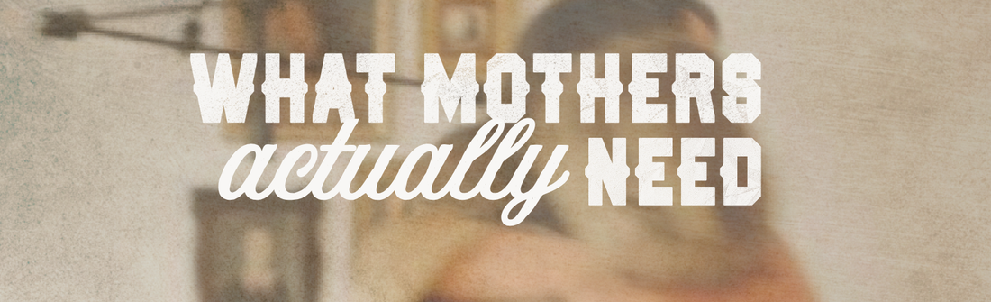 What Mothers Actually Need: Learning to Love Motherhood in the Hard Seasons